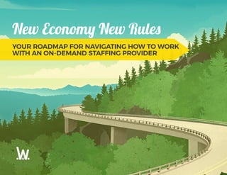 YOUR ROADMAP FOR NAVIGATING HOW TO WORK
WITH AN ON-DEMAND STAFFING PROVIDER
New Economy New Rules
 