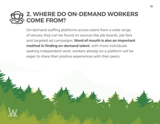 2. WHERE DO ON-DEMAND WORKERS
COME FROM?
On-demand staffing platforms access talent from a wide range
of venues; they can ...
