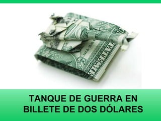 TANQUE DE GUERRA EN
BILLETE DE DOS DÓLARES
 