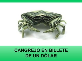 CANGREJO EN BILLETE
   DE UN DÓLAR
 