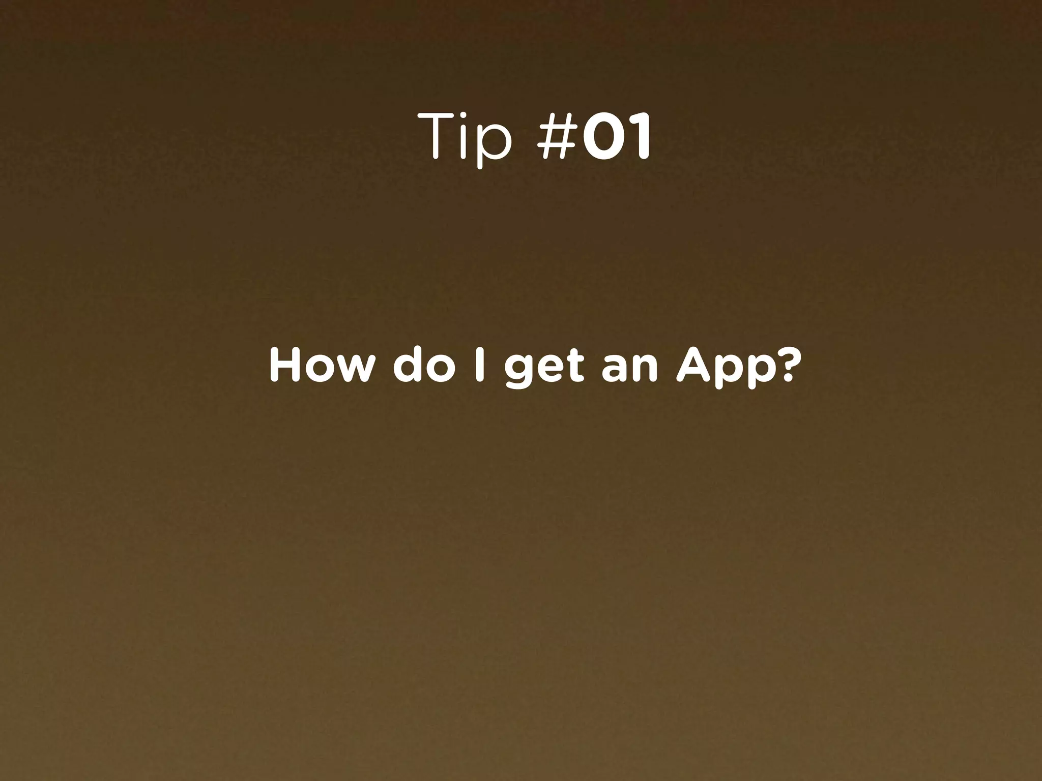 Tip #01


How do I get an App?
 
