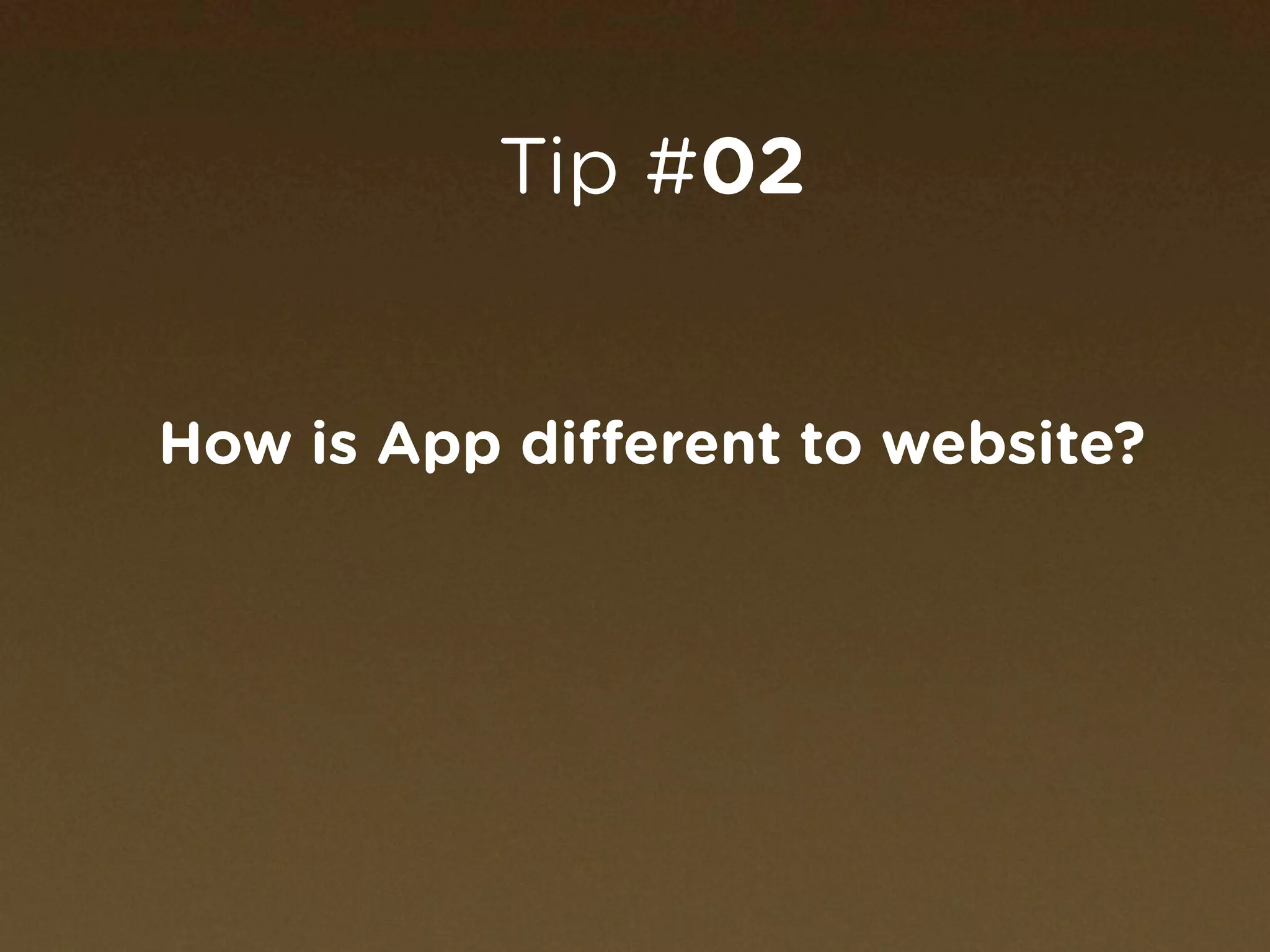 Tip #02


How is App different to website?
 