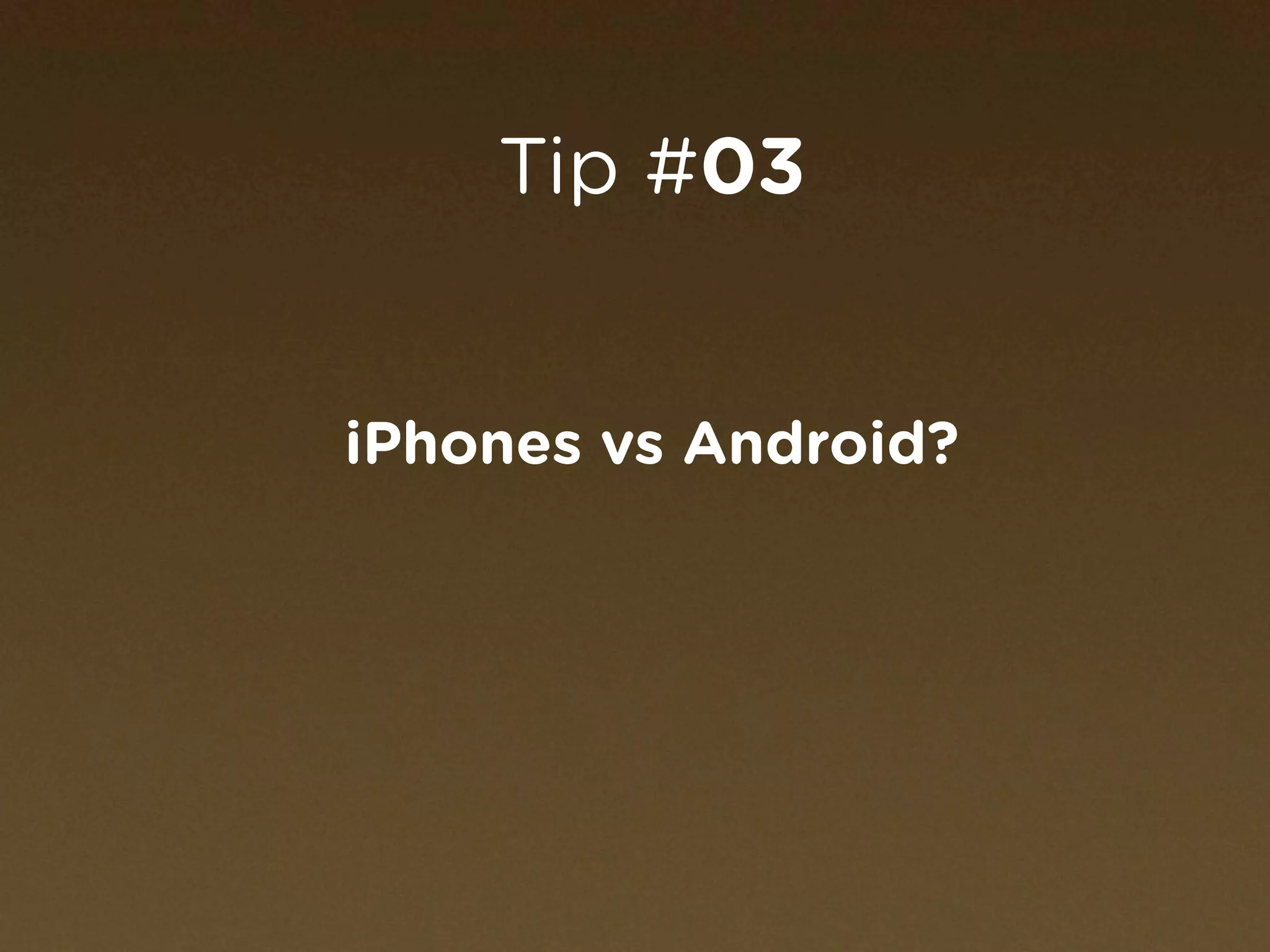 Tip #03


iPhones vs Android?
 