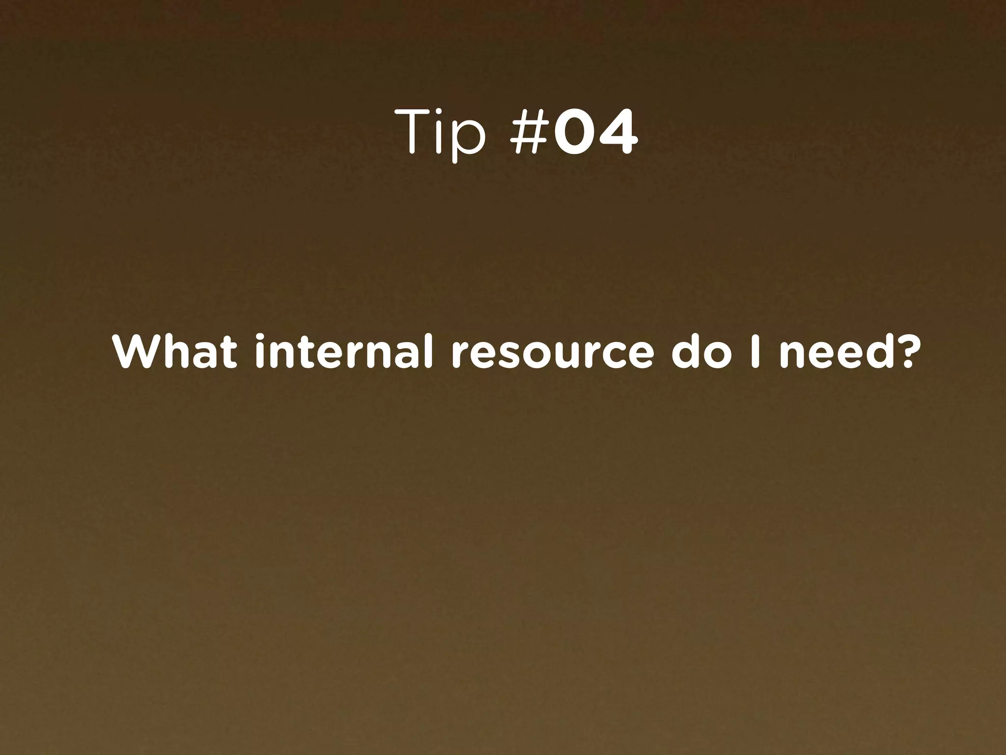 Tip #04


What internal resource do I need?
 