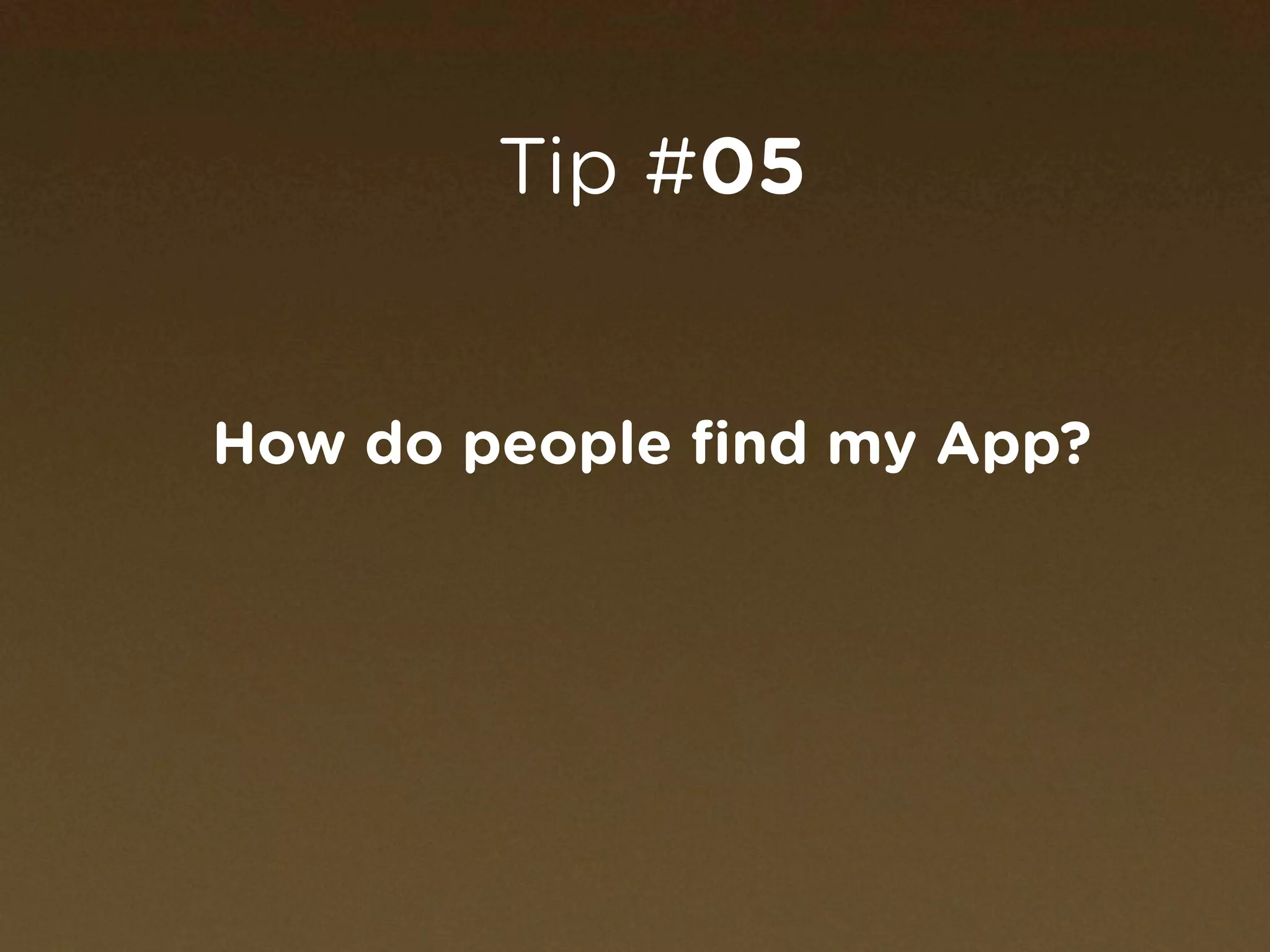 Tip #05


How do people ﬁnd my App?
 