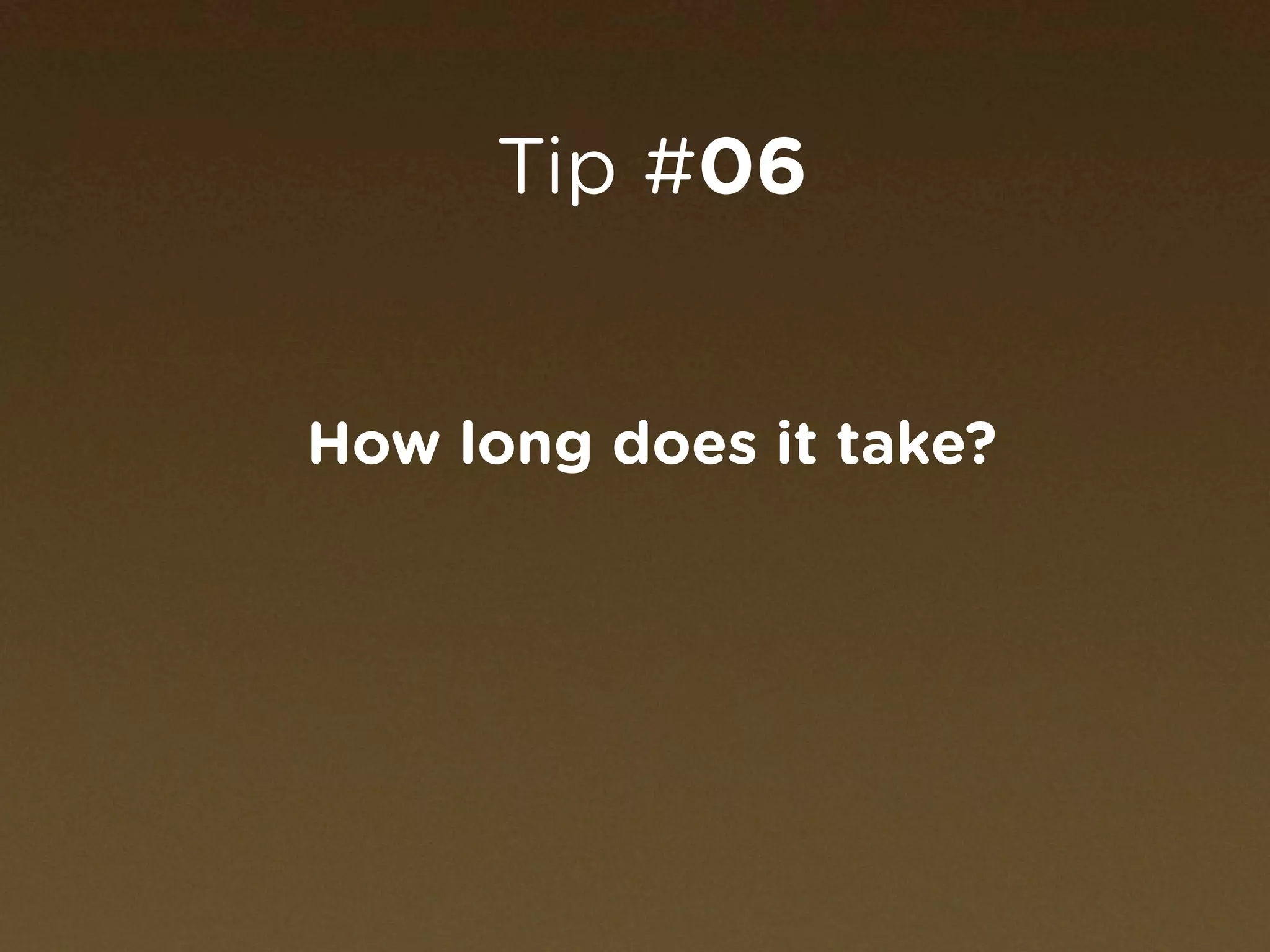 Tip #06


How long does it take?
 