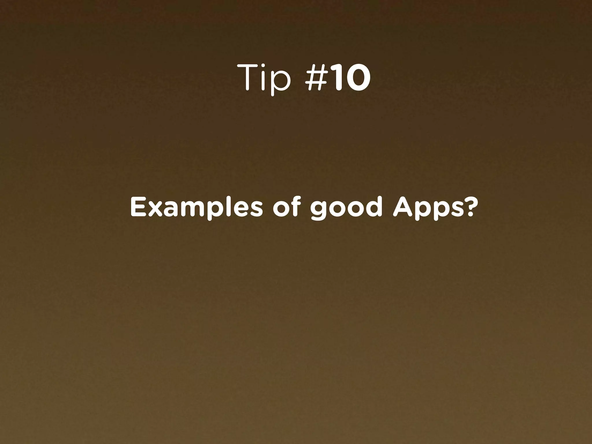 Tip #10


Examples of good Apps?
 