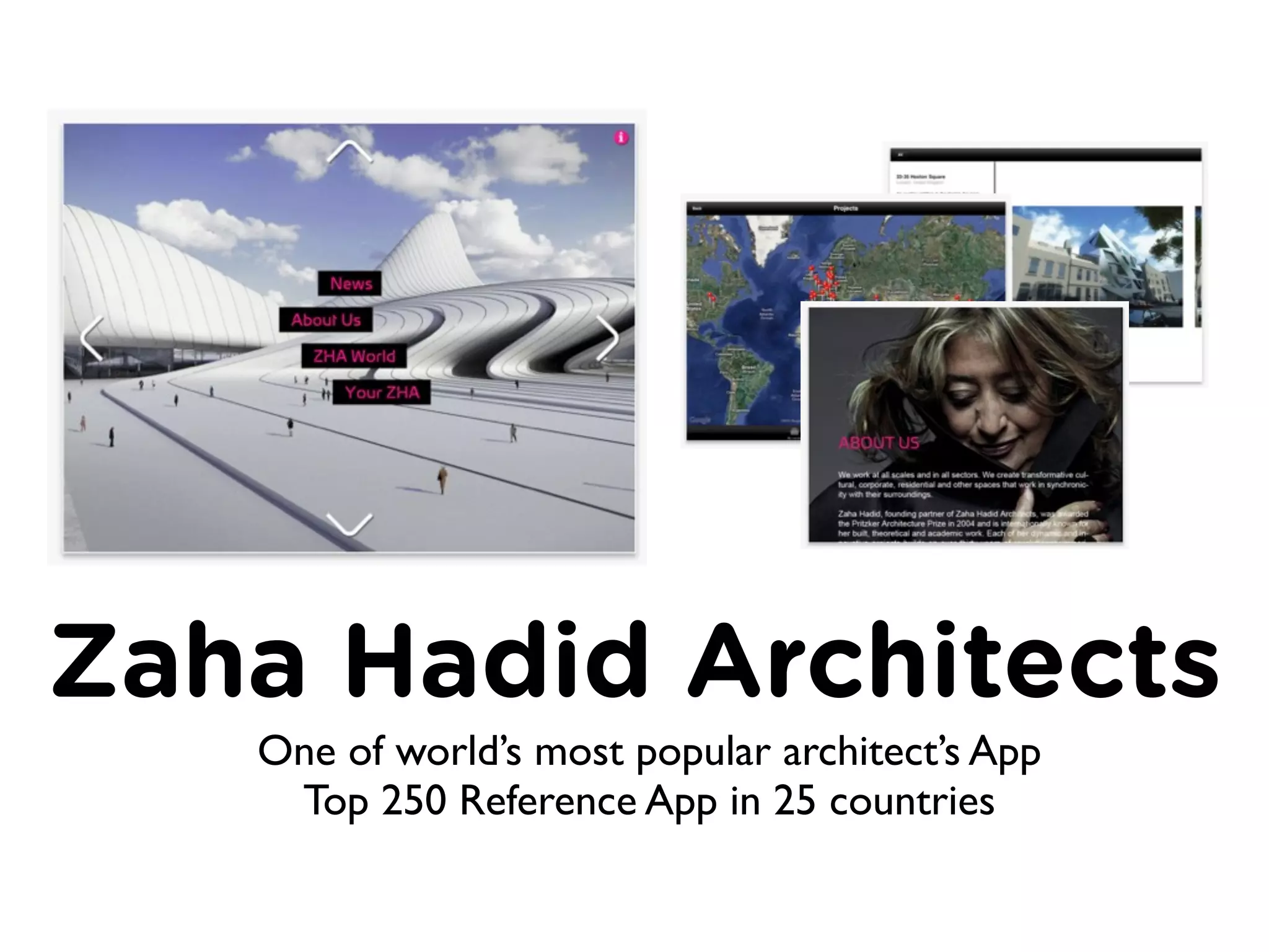 Zaha Hadid Architects
   One of world’s most popular architect’s App
    Top 250 Reference App in 25 countries
 