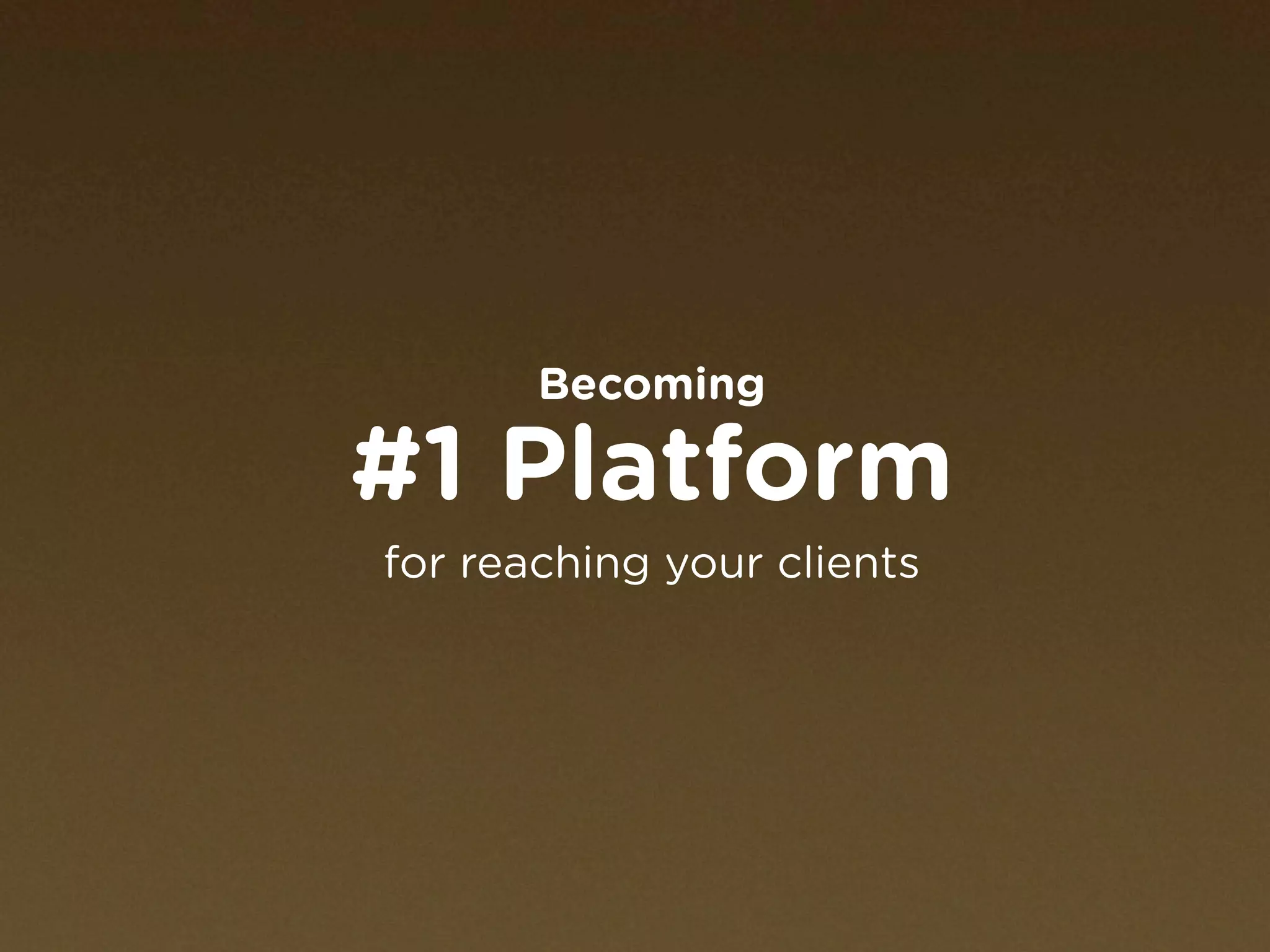 Becoming

#1 Platform
for reaching your clients
 