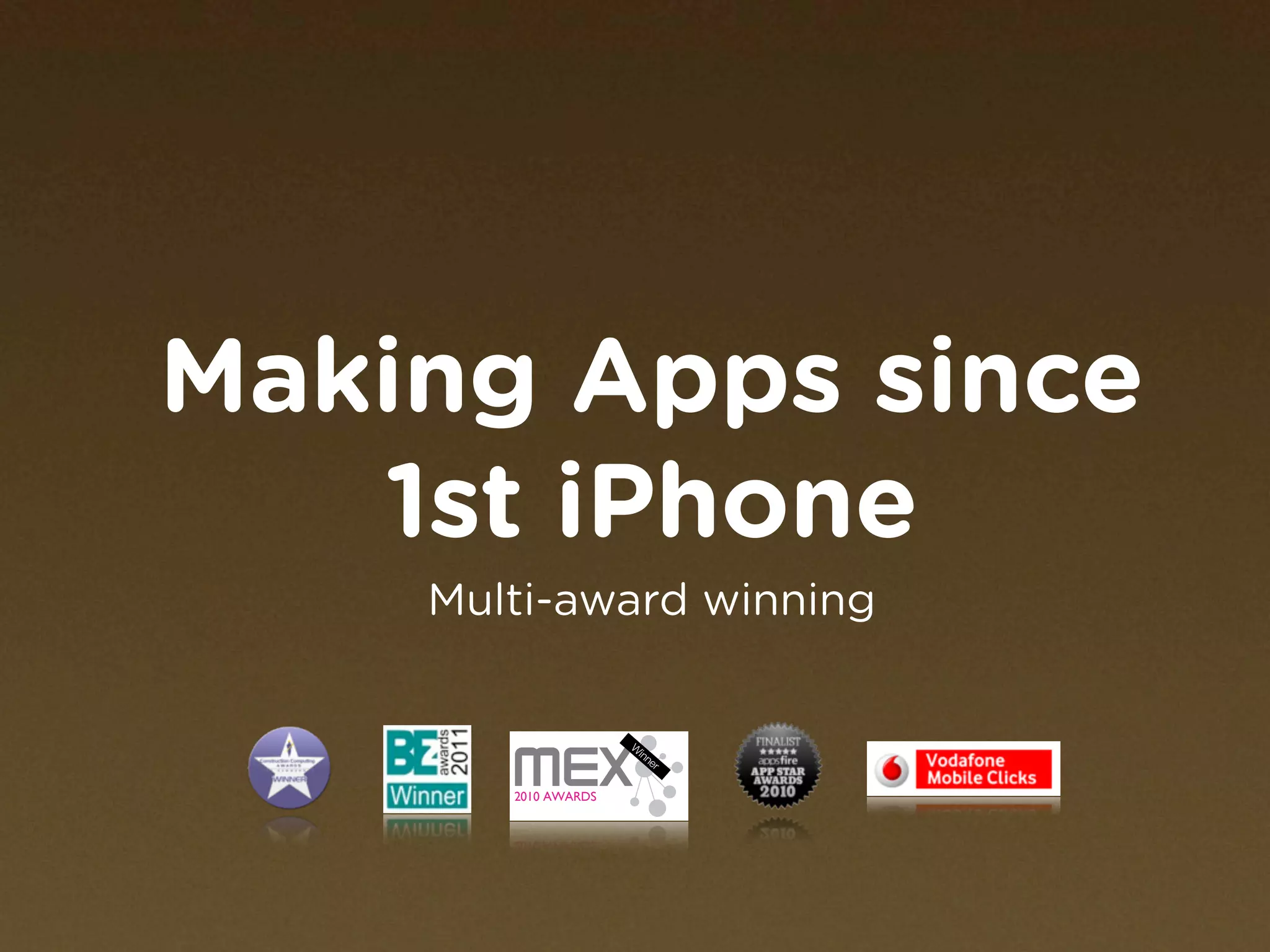 Making Apps since
   1st iPhone
    Multi-award winning


                     
                      
                         


       
 