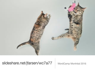 slideshare.net/jfarsen/wc7a77 WordCamp Montréal 2016
 