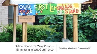 Online-Shops mit WordPress –  
Einführung in WooCommerce
Daniel Bär, WordCamp Cologne MMXV
 