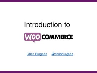 Introduction to
Chris Burgess @chrisburgess
 