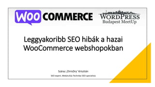 Leggyakoribb SEO hibák a hazai
WooCommerce webshopokban
Száraz ‚ChrisDry’ Krisztián
SEO expert, Webáruház Technikai SEO specialista
 