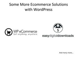 Some More Ecommerce Solutions
with WordPress
And many more…
 