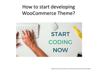 How to start developing
WooCommerce Theme?
Image Source: https://www.pexels.com/photo/keyboard-desk-wristwatch-watch-8264/
 