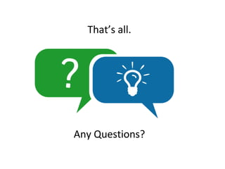 Any Questions?
That’s all.
 