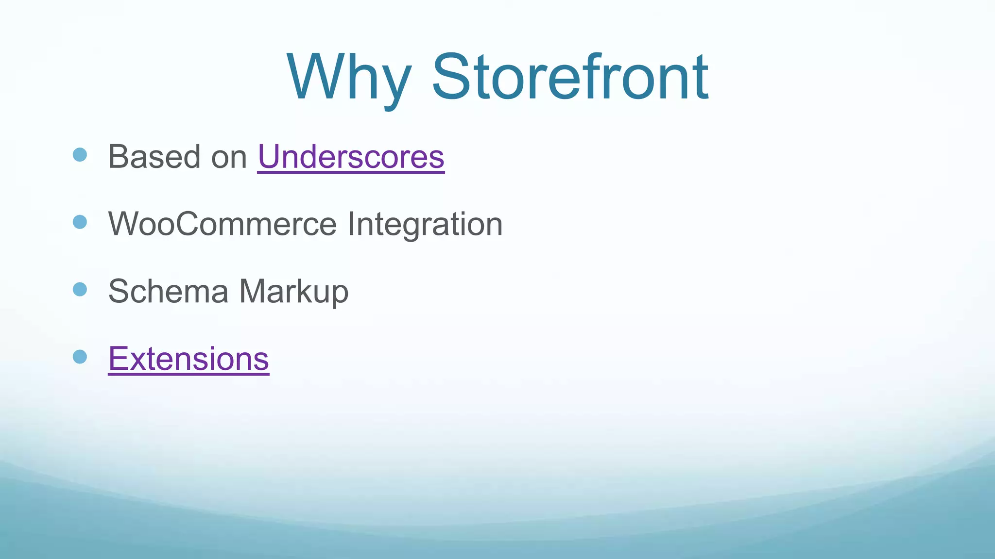 Why Storefront
 Based on Underscores
 WooCommerce Integration
 Schema Markup
 Extensions
 