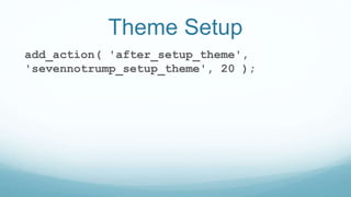 Theme Setup
add_action( 'after_setup_theme',
'sevennotrump_setup_theme', 20 );
 