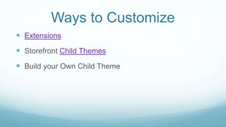 Ways to Customize
 Extensions
 Storefront Child Themes
 Build your Own Child Theme
 