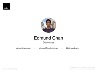 Edmund Chan
Developer
edmund@nerb.com.sgedmundcwm.com @edmundcwm
 