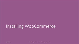 Installing WooCommerce
8/13/2017 WordCamp Montreal | https://www.jpurpleman.ca
 