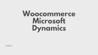 Woocommerce
Microsoft
Dynamics
Captivix
 