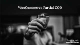 WooCommerce Partial COD
Brought to you by
MakeWebBetter
 