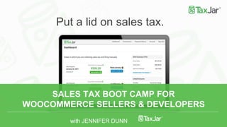 SALES TAX BOOT CAMP FOR
WOOCOMMERCE SELLERS & DEVELOPERS
with JENNIFER DUNN
Put a lid on sales tax.
 