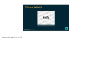 EDMUND TURBIN, Solutions Engineer
TECHNICAL OVERVIEW
Use Minification plugin for JS and CSS
 