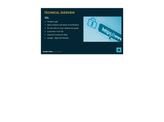 EDMUND TURBIN, Solutions Engineer
‣ Simple to get
‣ Many vendors and levels of certiﬁcation
‣ EV cert will turn your address bar green
‣ Customers Trust SSL
‣ Improve Conversion Rate
‣ Google - Slight SEO Beneﬁt
SSL
TECHNICAL OVERVIEW
 