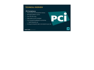 EDMUND TURBIN, Solutions Engineer
‣ Security spec around payment industry
‣ WP Engine platform not PCI
‣ Your site still can be
‣ Data centers are PCI compliant
‣ Can use payment gateway for processing
‣ PayPal Payments, etc.
‣ As long as transaction data is not stored on your site
PCI Compliance
TECHNICAL OVERVIEW
 