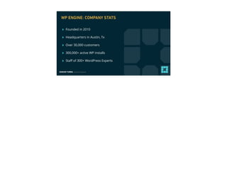 EDMUND TURBIN, Solutions Engineer
‣ Founded in 2010
‣ Headquarters in Austin, Tx
‣ Over 30,000 customers
‣ 300,000+ active WP installs
‣ Staﬀ of 300+ WordPress Experts
WP ENGINE: COMPANY STATS
 