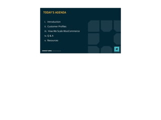 EDMUND TURBIN, Solutions Engineer
i. Introduction
ii. Customer Proﬁles
iii. How We Scale WooCommerce
iv. Q & A
v. Resource...