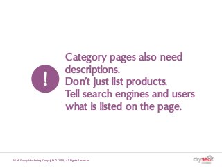 Category pages also need
descriptions.
Don’t just list products.
Tell search engines and users
what is listed on the page....