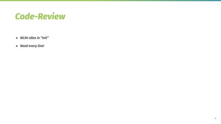 20
Code-Review
● Nicht alles in “Init”
● Read every line!
 