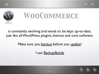 WooCommerce
is constantly evolving and needs to be kept up-to-date,
just like all WordPress plugins, themes and core softw...