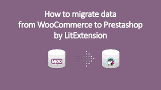 How to migrate data
from WooCommerce to Prestashop
by LitExtension
 