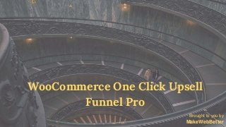 WooCommerce One Click Upsell
Funnel Pro
Brought to you by
MakeWebBetter
 