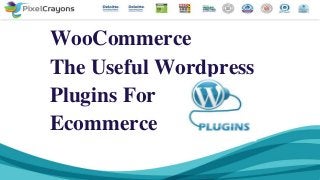 WooCommerce
The Useful Wordpress
Plugins For
Ecommerce
 