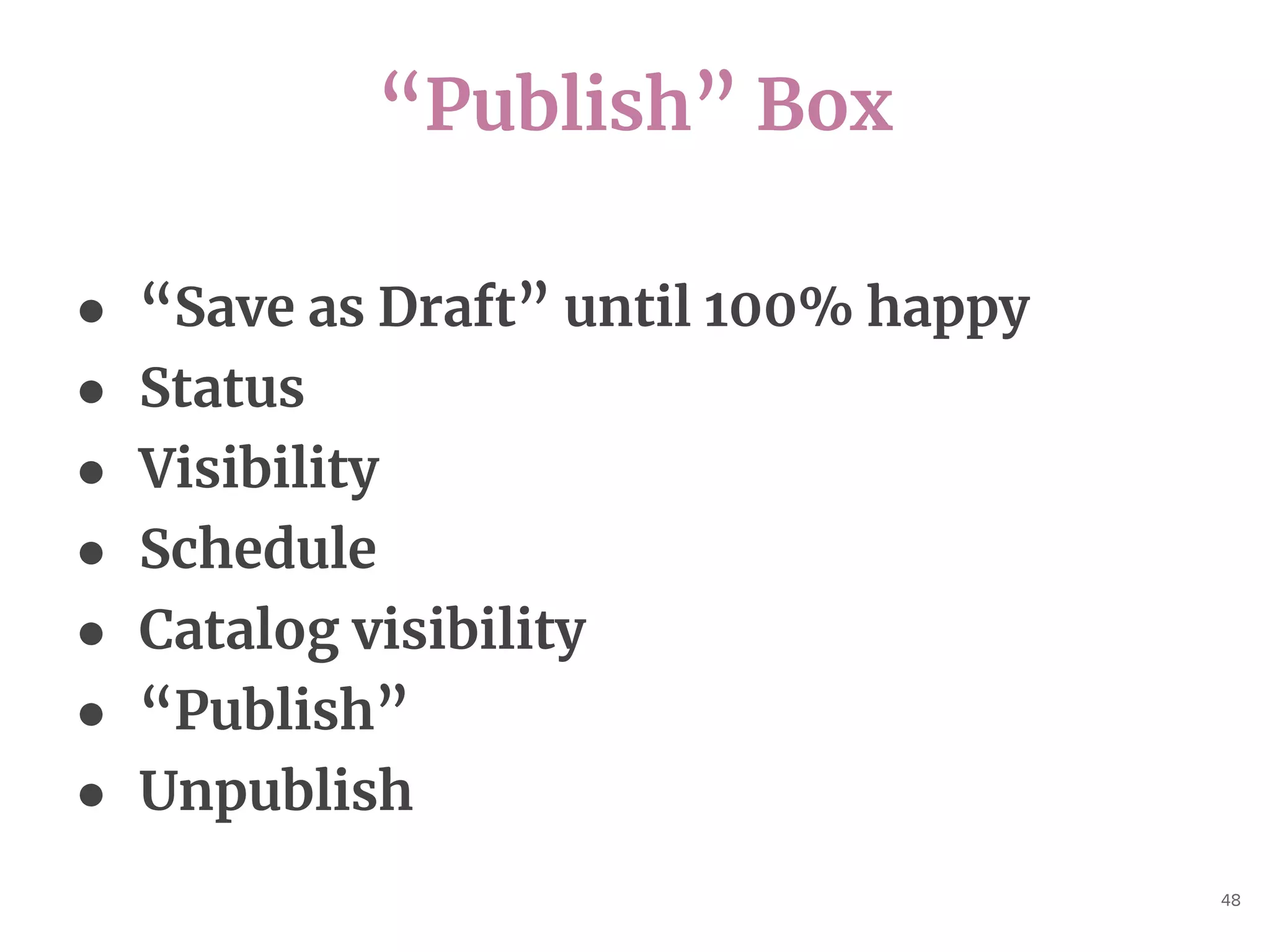 “Publish” Box
48
● “Save as Draft” until 100% happy
● Status
● Visibility
● Schedule
● Catalog visibility
● “Publish”
● Unpublish
 
