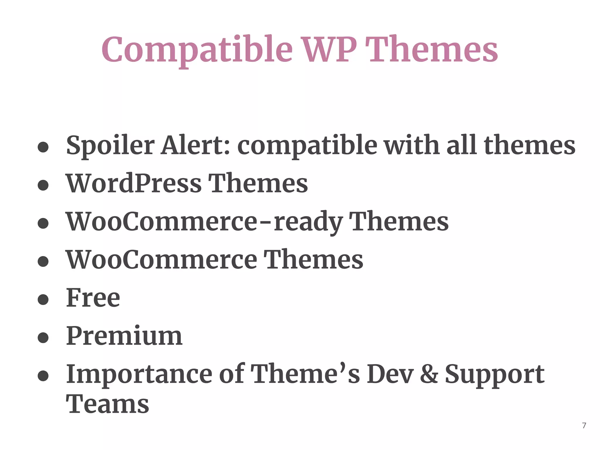 Compatible WP Themes
7
● Spoiler Alert: compatible with all themes
● WordPress Themes
● WooCommerce-ready Themes
● WooCommerce Themes
● Free
● Premium
● Importance of Theme’s Dev & Support
Teams
 