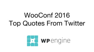 WooConf 2016
Top Quotes From Twitter
 