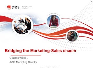 1




Bridging the Marketing-Sales chasm
  Graeme Wood ,
  A/NZ Marketing Director
                            Confidential   Copyright 2010 Trend Micro Inc. 1
 