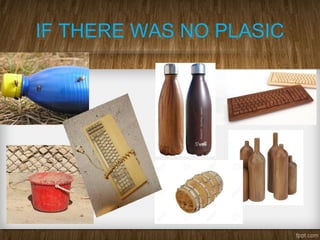 IF THERE WAS NO PLASIC
 