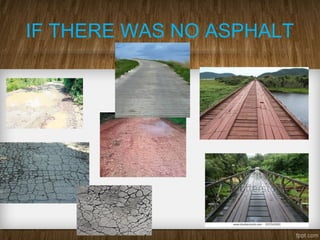 IF THERE WAS NO ASPHALT
 