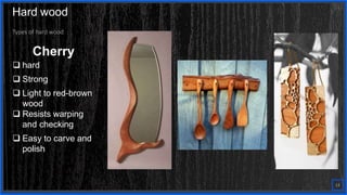 Contoso
S u i t e s
Types of hard wood
Cherry
 hard
 Strong
 Light to red-brown
wood
 Resists warping
and checking
 Easy to carve and
polish
13
Hard wood
 