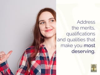Address
the merits,
qualifications
and qualities that
make you most
deserving.
 