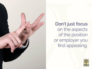 Don’t just focus
on the aspects
of the position
or employer you
find appealing.
 