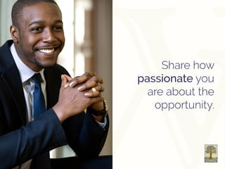 Share how
passionate you
are about the
opportunity.
 
